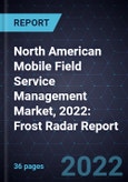 North American Mobile Field Service Management Market, 2022: Frost Radar Report- Product Image
