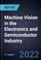 Growth Opportunities in Machine Vision in the Electronics and Semiconductor Industry - Product Image