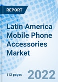 Latin America Mobile Phone Accessories Market Outlook: Market Forecast By Price Range, By Distribution Channel, By Product Type, By Countries And Competitive Landscape- Product Image