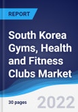 South Korea Gyms, Health and Fitness Clubs Market Summary, Competitive Analysis and Forecast, 2017-2026- Product Image