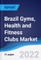 Brazil Gyms, Health and Fitness Clubs Market Summary, Competitive Analysis and Forecast, 2017-2026 - Product Image