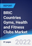 BRIC Countries (Brazil, Russia, India, China) Gyms, Health and Fitness Clubs Market Summary, Competitive Analysis and Forecast, 2017-2026- Product Image