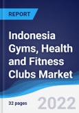Indonesia Gyms, Health and Fitness Clubs Market Summary, Competitive Analysis and Forecast, 2017-2026- Product Image