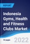 Indonesia Gyms, Health and Fitness Clubs Market Summary, Competitive Analysis and Forecast, 2017-2026 - Product Image