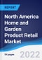 North America Home and Garden Product Retail Market Summary, Competitive Analysis and Forecast, 2017-2026 - Product Image