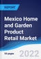 Mexico Home and Garden Product Retail Market Summary, Competitive Analysis and Forecast, 2017-2026 - Product Image