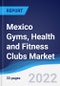 Mexico Gyms, Health and Fitness Clubs Market Summary, Competitive Analysis and Forecast, 2017-2026 - Product Thumbnail Image
