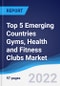 Top 5 Emerging Countries Gyms, Health and Fitness Clubs Market Summary, Competitive Analysis and Forecast, 2017-2026 - Product Image