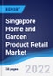 Singapore Home and Garden Product Retail Market Summary, Competitive Analysis and Forecast, 2017-2026 - Product Image