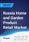 Russia Home and Garden Product Retail Market Summary, Competitive Analysis and Forecast, 2017-2026 - Product Image