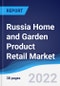 Russia Home and Garden Product Retail Market Summary, Competitive Analysis and Forecast, 2017-2026 - Product Thumbnail Image
