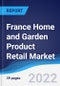 France Home and Garden Product Retail Market Summary, Competitive Analysis and Forecast, 2017-2026 - Product Image