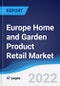 Europe Home and Garden Product Retail Market Summary, Competitive Analysis and Forecast, 2017-2026 - Product Image
