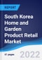 South Korea Home and Garden Product Retail Market Summary, Competitive Analysis and Forecast, 2017-2026 - Product Image