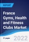 France Gyms, Health and Fitness Clubs Market Summary, Competitive Analysis and Forecast, 2017-2026 - Product Thumbnail Image
