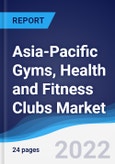 Asia-Pacific Gyms, Health and Fitness Clubs Market Summary, Competitive Analysis and Forecast, 2017-2026- Product Image