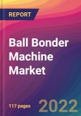Ball Bonder Machine Market Size, Market Share, Application Analysis, Regional Outlook, Growth Trends, Key Players, Competitive Strategies and Forecasts, 2022 to 2030- Product Image