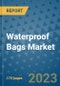 Waterproof Bags Market Outlook: Trends, Strategies, Market Size, Market Share, Growth Opportunities and Companies, 2023-2030 - Product Image