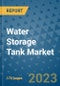 Water Storage Tank Market Outlook: Trends, Strategies, Market Size, Market Share, Growth Opportunities and Companies, 2023-2030 - Product Image
