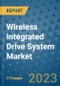 Wireless Integrated Drive System Market Outlook: Trends, Strategies, Market Size, Market Share, Growth Opportunities and Companies, 2023-2030 - Product Image