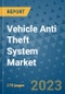 Vehicle Anti Theft System Market Outlook: Trends, Strategies, Market Size, Market Share, Growth Opportunities and Companies, 2023-2030 - Product Image