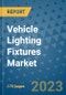 Vehicle Lighting Fixtures Market Outlook: Trends, Strategies, Market Size, Market Share, Growth Opportunities and Companies, 2023-2030 - Product Image