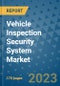 Vehicle Inspection Security System Market Outlook: Trends, Strategies, Market Size, Market Share, Growth Opportunities and Companies, 2023-2030 - Product Image