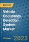 Vehicle Occupancy Detection System Market Outlook: Trends, Strategies, Market Size, Market Share, Growth Opportunities and Companies, 2023-2030 - Product Image