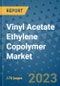 Vinyl Acetate Ethylene Copolymer Market Outlook: Trends, Strategies, Market Size, Market Share, Growth Opportunities and Companies, 2023-2030 - Product Image