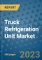 Truck Refrigeration Unit Market Outlook: Trends, Strategies, Market Size, Market Share, Growth Opportunities and Companies, 2023-2030 - Product Image