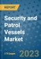 Security and Patrol Vessels Market Outlook: Trends, Strategies, Market Size, Market Share, Growth Opportunities and Companies, 2023-2030 - Product Image