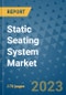 Static Seating System Market Outlook: Trends, Strategies, Market Size, Market Share, Growth Opportunities and Companies, 2023-2030 - Product Image