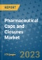 Pharmaceutical Caps and Closures Market Outlook: Trends, Strategies, Market Size, Market Share, Growth Opportunities and Companies, 2023-2030 - Product Image