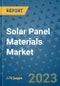 Solar Panel Materials Market Outlook: Trends, Strategies, Market Size, Market Share, Growth Opportunities and Companies, 2023-2030 - Product Image
