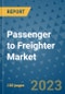 Passenger to Freighter Market Outlook: Trends, Strategies, Market Size, Market Share, Growth Opportunities and Companies, 2023-2030 - Product Image