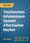 Touchscreen Infotainment System Aftermarket Market Outlook: Trends, Strategies, Market Size, Market Share, Growth Opportunities and Companies, 2023-2030 - Product Image