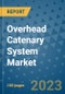Overhead Catenary System Market Outlook: Trends, Strategies, Market Size, Market Share, Growth Opportunities and Companies, 2023-2030 - Product Image