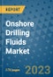 Onshore Drilling Fluids Market Outlook: Trends, Strategies, Market Size, Market Share, Growth Opportunities and Companies, 2023-2030 - Product Image