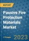 Passive Fire Protection Materials Market Outlook: Trends, Strategies, Market Size, Market Share, Growth Opportunities and Companies, 2023-2030 - Product Image