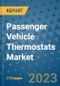 Passenger Vehicle Thermostats Market Outlook: Trends, Strategies, Market Size, Market Share, Growth Opportunities and Companies, 2023-2030 - Product Image