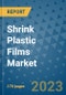 Shrink Plastic Films Market Outlook: Trends, Strategies, Market Size, Market Share, Growth Opportunities and Companies, 2023-2030 - Product Image
