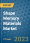 Shape Memory Materials Market Outlook: Trends, Strategies, Market Size, Market Share, Growth Opportunities and Companies, 2023-2030 - Product Image