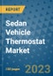 Sedan Vehicle Thermostat Market Outlook: Trends, Strategies, Market Size, Market Share, Growth Opportunities and Companies, 2023-2030 - Product Image