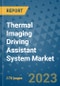 Thermal Imaging Driving Assistant System Market Outlook: Trends, Strategies, Market Size, Market Share, Growth Opportunities and Companies, 2023-2030 - Product Image