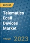 Telematics Ecall Devices Market Outlook: Trends, Strategies, Market Size, Market Share, Growth Opportunities and Companies, 2023-2030 - Product Image