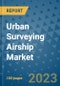 Urban Surveying Airship Market Outlook: Trends, Strategies, Market Size, Market Share, Growth Opportunities and Companies, 2023-2030 - Product Image