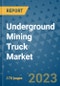 Underground Mining Truck Market Outlook: Trends, Strategies, Market Size, Market Share, Growth Opportunities and Companies, 2023-2030 - Product Image