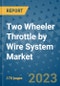 Two Wheeler Throttle by Wire System Market Outlook: Trends, Strategies, Market Size, Market Share, Growth Opportunities and Companies, 2023-2030 - Product Image