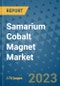 Samarium Cobalt Magnet Market Outlook: Trends, Strategies, Market Size, Market Share, Growth Opportunities and Companies, 2023-2030 - Product Image