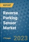Reverse Parking Sensor Market Outlook: Trends, Strategies, Market Size, Market Share, Growth Opportunities and Companies, 2023-2030 - Product Image